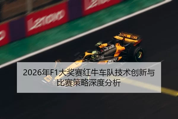 2026年F1大奖赛红牛车队技术创新与比赛策略深度分析