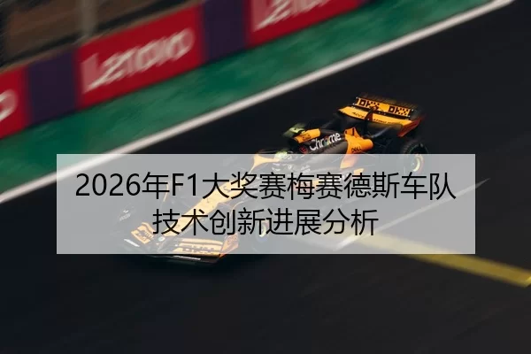 2026年F1大奖赛梅赛德斯车队技术创新进展分析